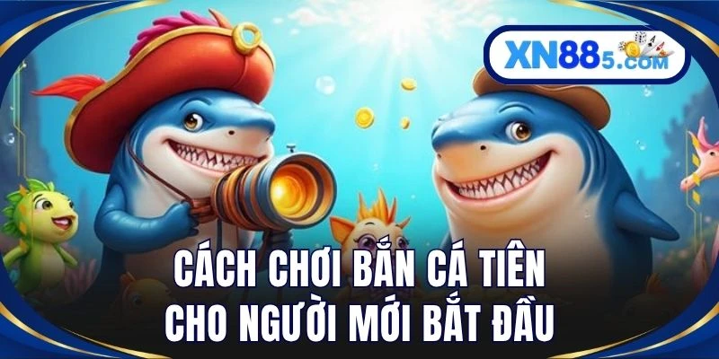 Cách chơi bắn cá tiên cho người mới bắt đầu