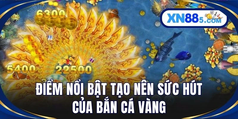 Điểm nổi bật tạo nên sức hút của bắn cá vàng