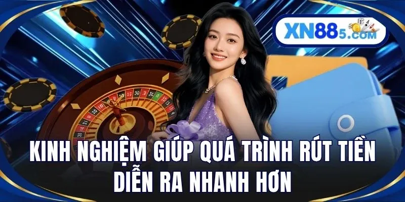 Kinh nghiệm giúp quá trình rút tiền diễn ra nhanh hơn