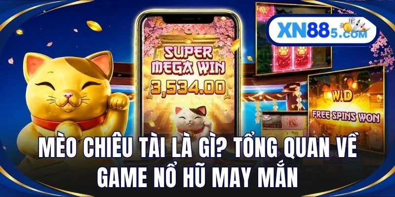 Mèo chiêu tài là gì? Tổng quan về game nổ hũ may mắn