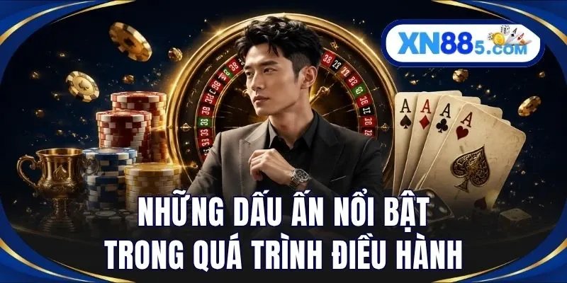 Những dấu ấn nổi bật trong quá trình điều hành