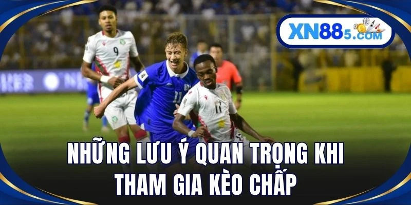 Những lưu ý quan trọng khi tham gia kèo chấp