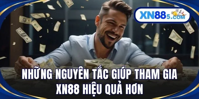 Những nguyên tắc giúp tham gia XN88 hiệu quả hơn