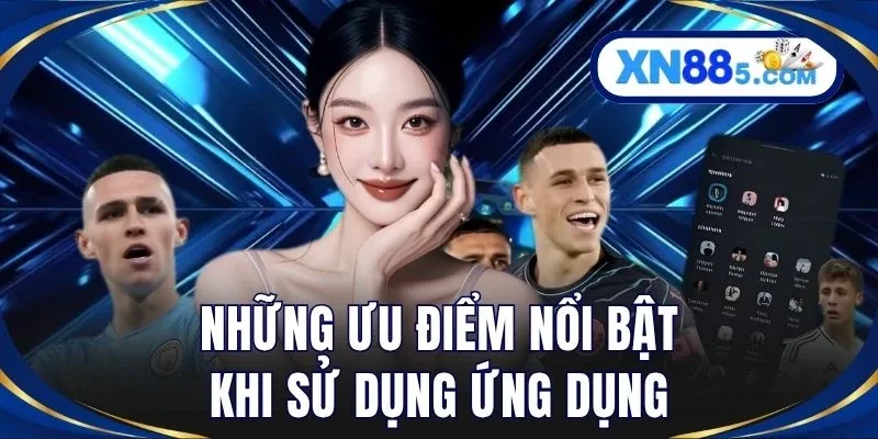 Những ưu điểm nổi bật khi sử dụng ứng dụng
