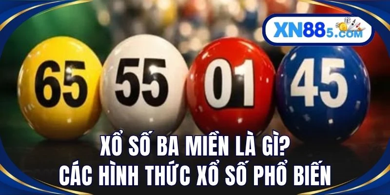 Xổ số ba miền là gì? Các hình thức xổ số phổ biến